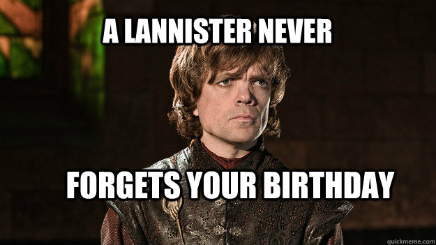 A Lannister Never forgets your birthday  Tyrion Lannister