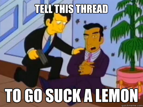 Tell this thread to go suck a lemon - Tell this thread to go suck a lemon  Johnny Tightlips
