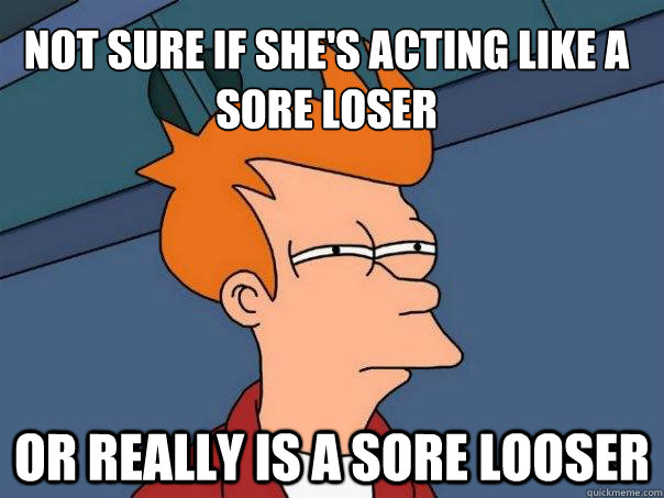 Not sure if she's acting like a sore loser Or really is a sore looser  Futurama Fry