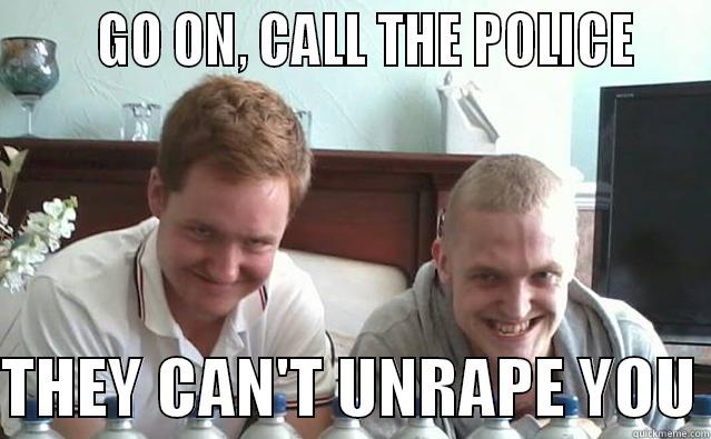      GO ON, CALL THE POLICE     THEY CAN'T UNRAPE YOU Misc