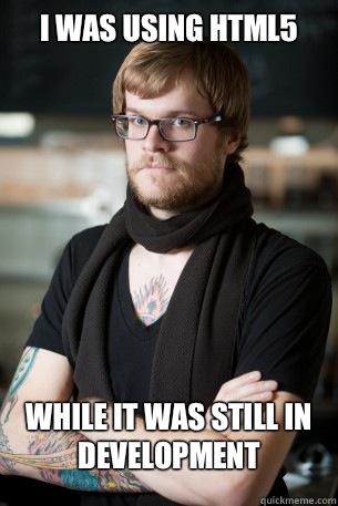 I was using HTML5 While it was still in development  Hipster Barista
