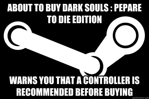 About to buy Dark Souls : Pepare to Die Edition Warns you that a controller is recommended before buying - About to buy Dark Souls : Pepare to Die Edition Warns you that a controller is recommended before buying  Good Guy Steam