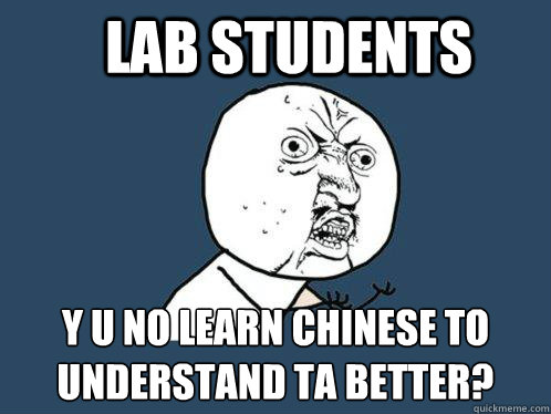 Lab students y u no learn chinese to understand ta better?  Y U No
