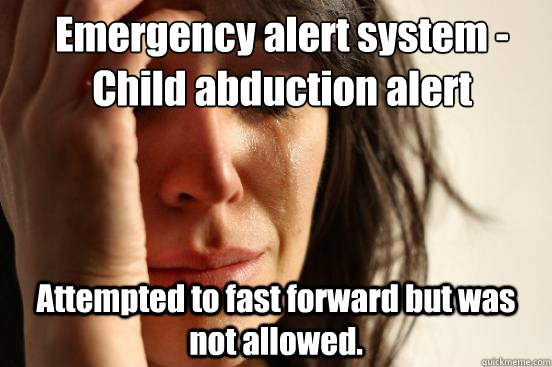 Emergency alert system - Child abduction alert Attempted to fast forward but was not allowed.  First World Problems