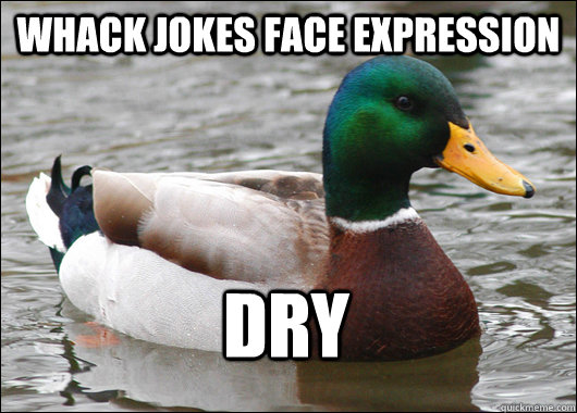 whack jokes FACE EXPRESSION  DRY   Actual Advice Mallard