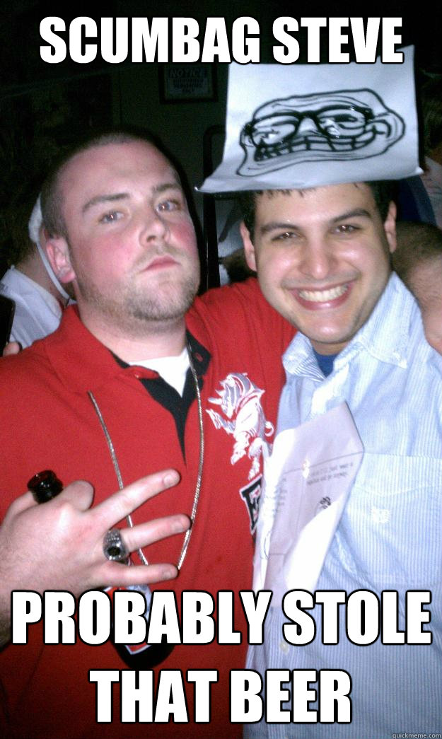 Scumbag steve Probably stole that beer  All New Scumbag Steve