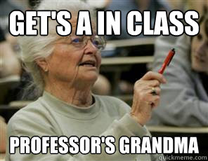 Get's A in class professor's grandma  Senior College Student