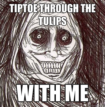 TIPTOE THROUGH THE TULIPS WITH ME  Horrifying Houseguest