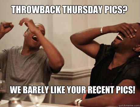 THROWBACK THURSDAY PICS? WE BARELY LIKE YOUR RECENT PICS!  Jay-Z and Kanye West laughing
