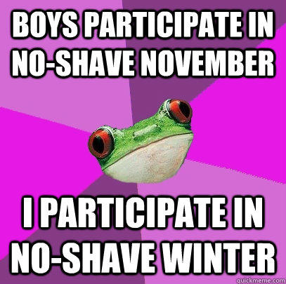 Boys participate in No-Shave November I participate in No-shave winter  Foul Bachelorette Frog
