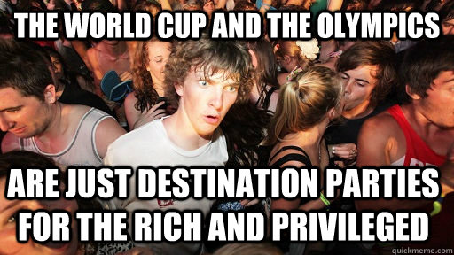 The world cup and the olympics Are just destination parties for the rich and privileged  Sudden Clarity Clarence