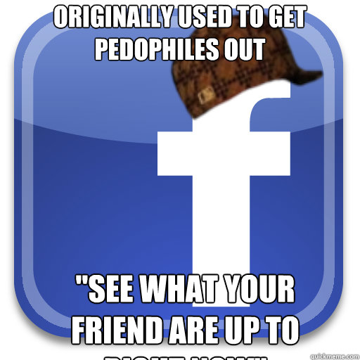 Originally used to get pedophiles out 