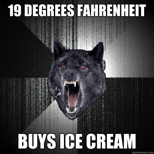 19 degrees fahrenheit buys ice cream - 19 degrees fahrenheit buys ice cream  insanitywolf