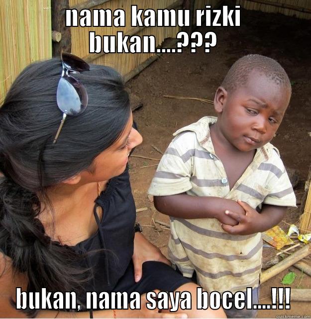 NAMA KAMU RIZKI BUKAN....??? BUKAN, NAMA SAYA BOCEL....!!! Skeptical Third World Kid