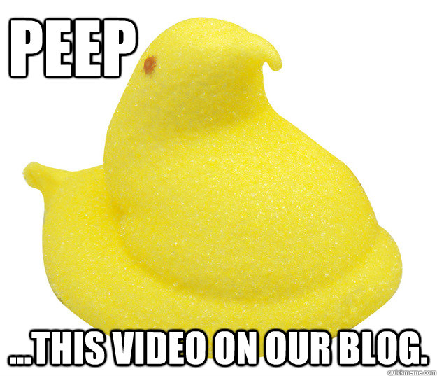 PEEP ...this video on our blog.  PEEP