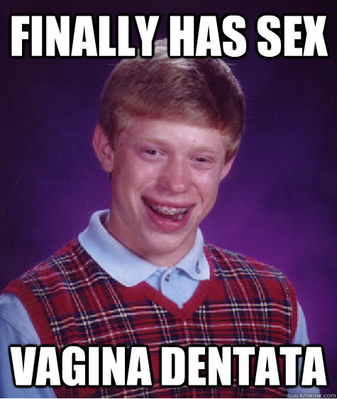 finally has sex Vagina dentata  Bad Luck Brian
