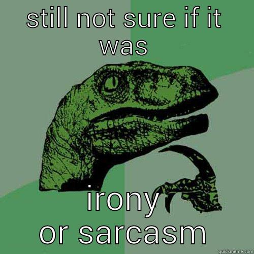 STILL NOT SURE IF IT WAS IRONY OR SARCASM Philosoraptor