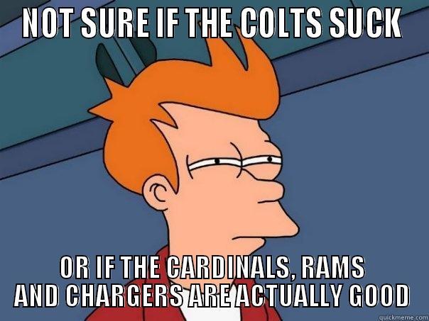 COLTS FAN - NOT SURE IF THE COLTS SUCK OR IF THE CARDINALS, RAMS AND CHARGERS ARE ACTUALLY GOOD Futurama Fry