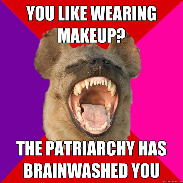 you like wearing makeup? the patriarchy has brainwashed you - you like wearing makeup? the patriarchy has brainwashed you  Radical Feminist Hyena