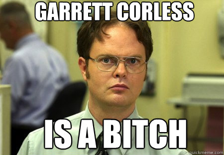 garrett corless is a bitch  Schrute