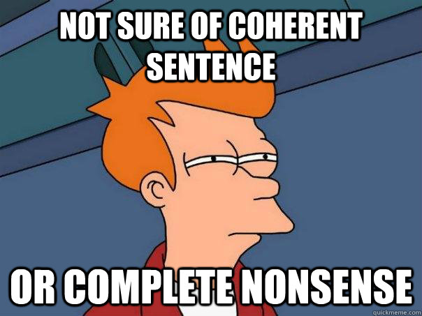 not sure of coherent sentence or complete nonsense   Futurama Fry
