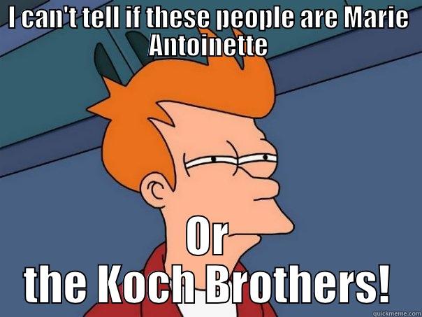 Koch Brothers - I CAN'T TELL IF THESE PEOPLE ARE MARIE ANTOINETTE OR THE KOCH BROTHERS! Futurama Fry