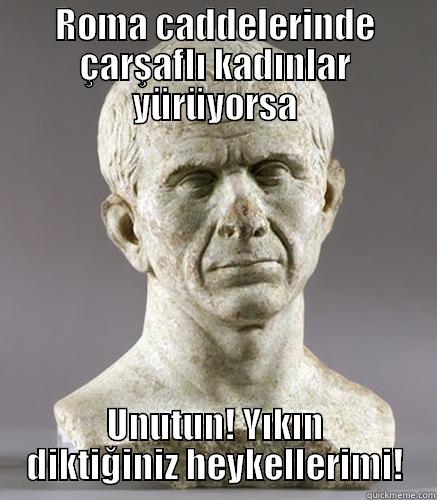 ROMA CADDELERINDE ÇARŞAFLI KADINLAR YÜRÜYORSA UNUTUN! YIKIN DIKTIĞINIZ HEYKELLERIMI! Misc