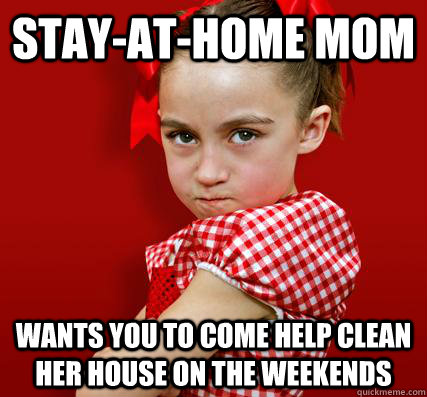 stay-at-home mom wants you to come help clean her house on the weekends  Spoiled Little Sister