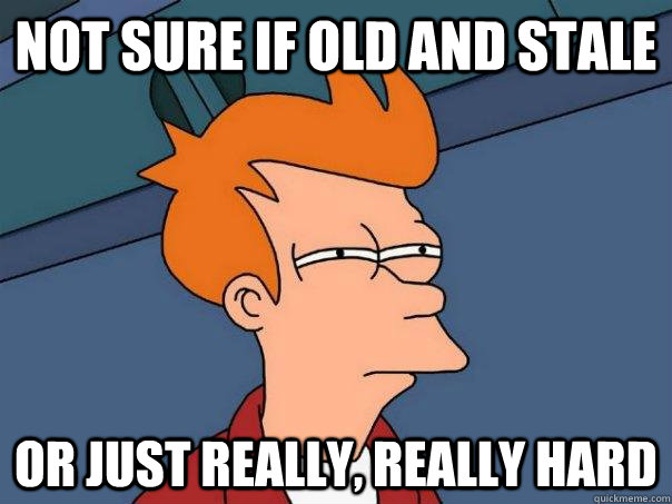 Not sure if old and stale Or just really, really hard  Futurama Fry