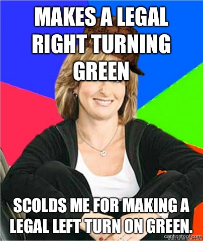 Makes a legal right turning green Scolds me for making a legal left turn on green.   scumbag suburban mom