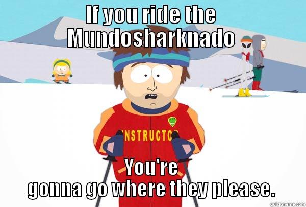 IF YOU RIDE THE MUNDOSHARKNADO YOU'RE GONNA GO WHERE THEY PLEASE. Super Cool Ski Instructor