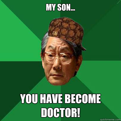 My son... YOU HAVE BECOME DOCTOR!  