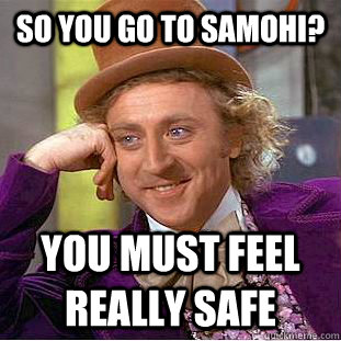 so you go to samohi? You must feel really safe  Condescending Wonka