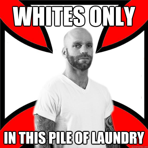 whites only in this pile of laundry  Skinhead with a Heart of Gold