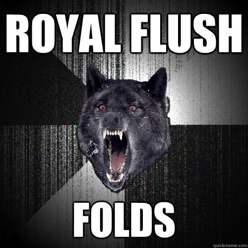 Royal Flush folds  Insanity Wolf