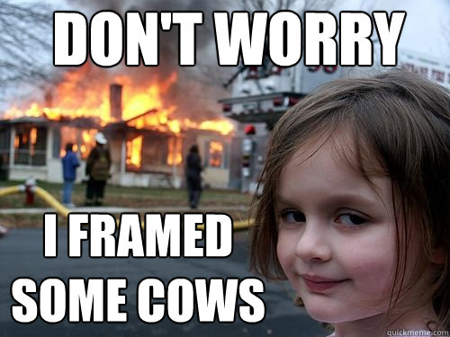 Don't worry I framed some cows - Don't worry I framed some cows  Misc