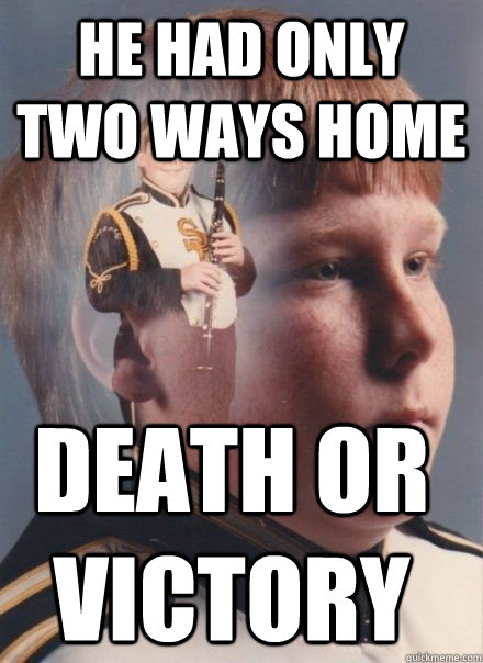 he had only two ways home death or victory  