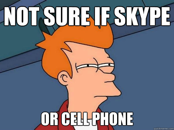 Not sure if Skype or cell phone    Not sure Fry