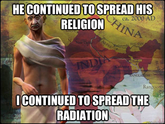 He continued to spread his religion I continued to spread the radiation  