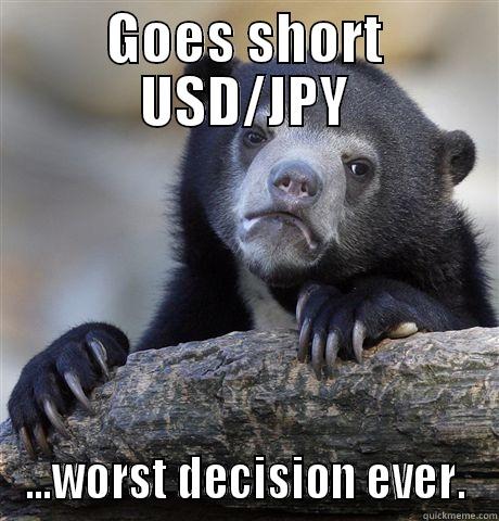 GOES SHORT USD/JPY ...WORST DECISION EVER. Confession Bear