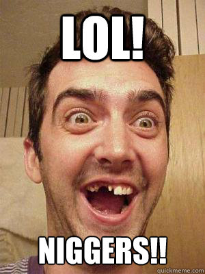 LOL! Niggers!! - LOL! Niggers!!  Laughing Idiot