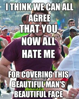 I think we can all agree for covering this beautiful man's beautiful face that you now all hate me   Ridiculously photogenic guy