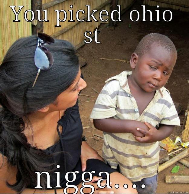 YOU PICKED OHIO ST NIGGA.... Skeptical Third World Kid