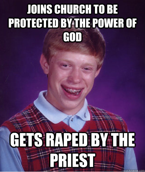 Joins church to be protected by the power of god GETS RAPED BY THE PRIEST  Bad Luck Brian