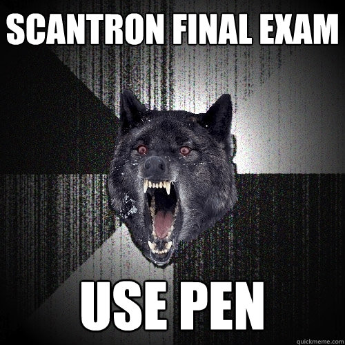 Scantron final exam use pen  Insanity Wolf
