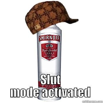  SLUT MODE ACTIVATED Scumbag Alcohol