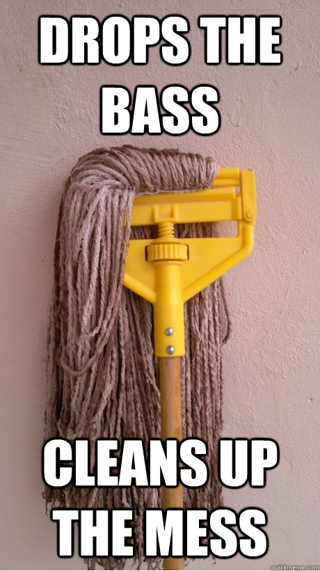 DROPS THE BASS CLEANS UP THE MESS - DROPS THE BASS CLEANS UP THE MESS  Skrillex Mop