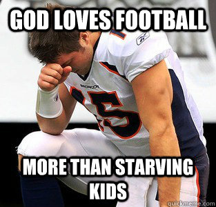 God loves football More than starving kids - God loves football More than starving kids  TEBOW