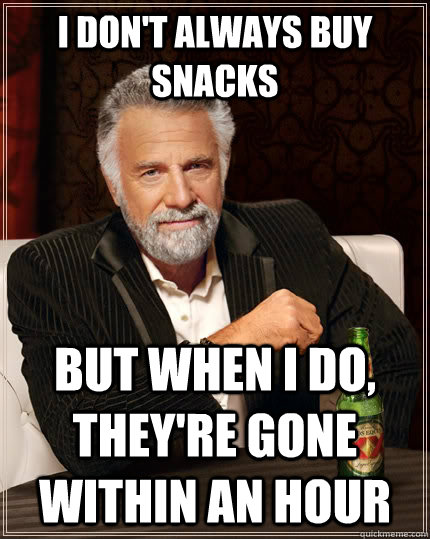 i don't always buy snacks  but when i do, they're gone within an hour  The Most Interesting Man In The World