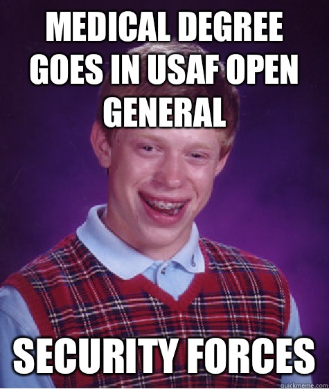Medical degree goes in USAF open general  Security Forces  Bad Luck Brian